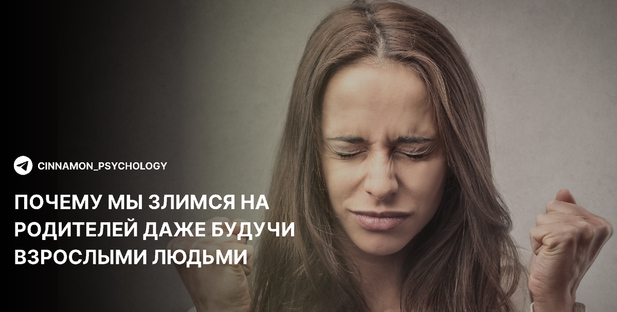 Почему злость на родителей преследует нас даже во взрослом возрасте?
